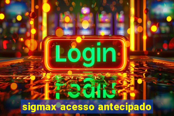 sigmax acesso antecipado